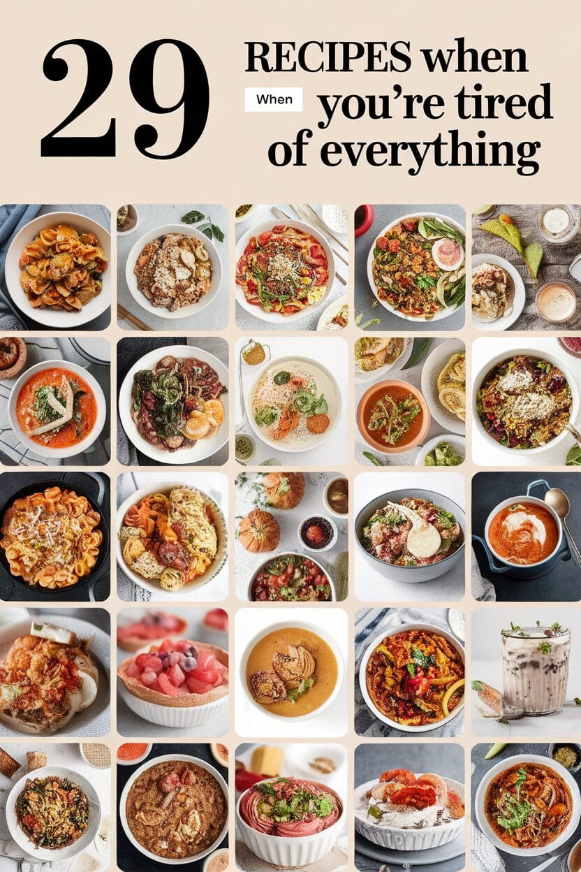 29 Recipes When You're Tired of Everything