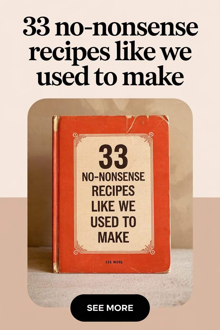 33 No-Nonsense Recipes Like We Used To Make